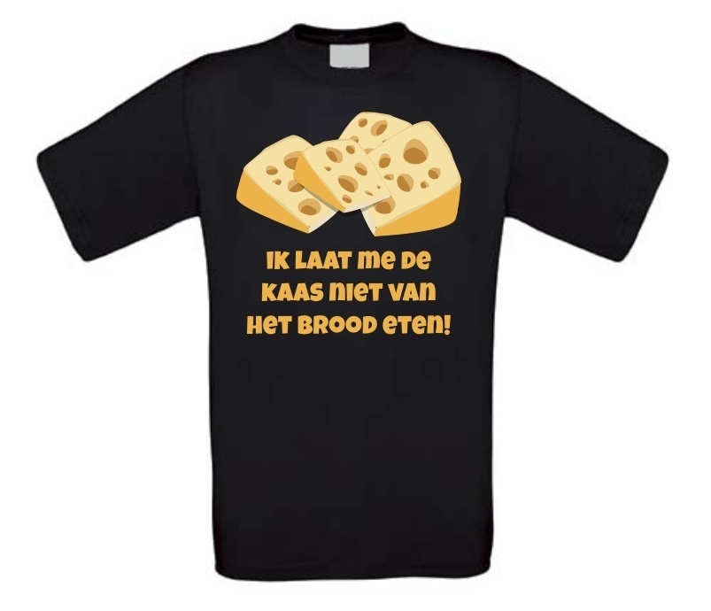 T-shirt ik laat me de kaas niet van het brood eten