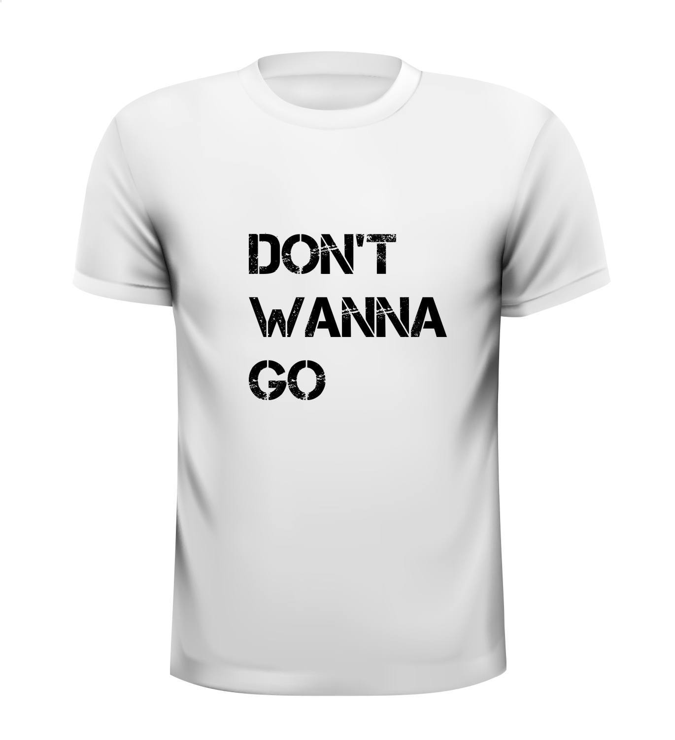 Don't wanna go T-shirt