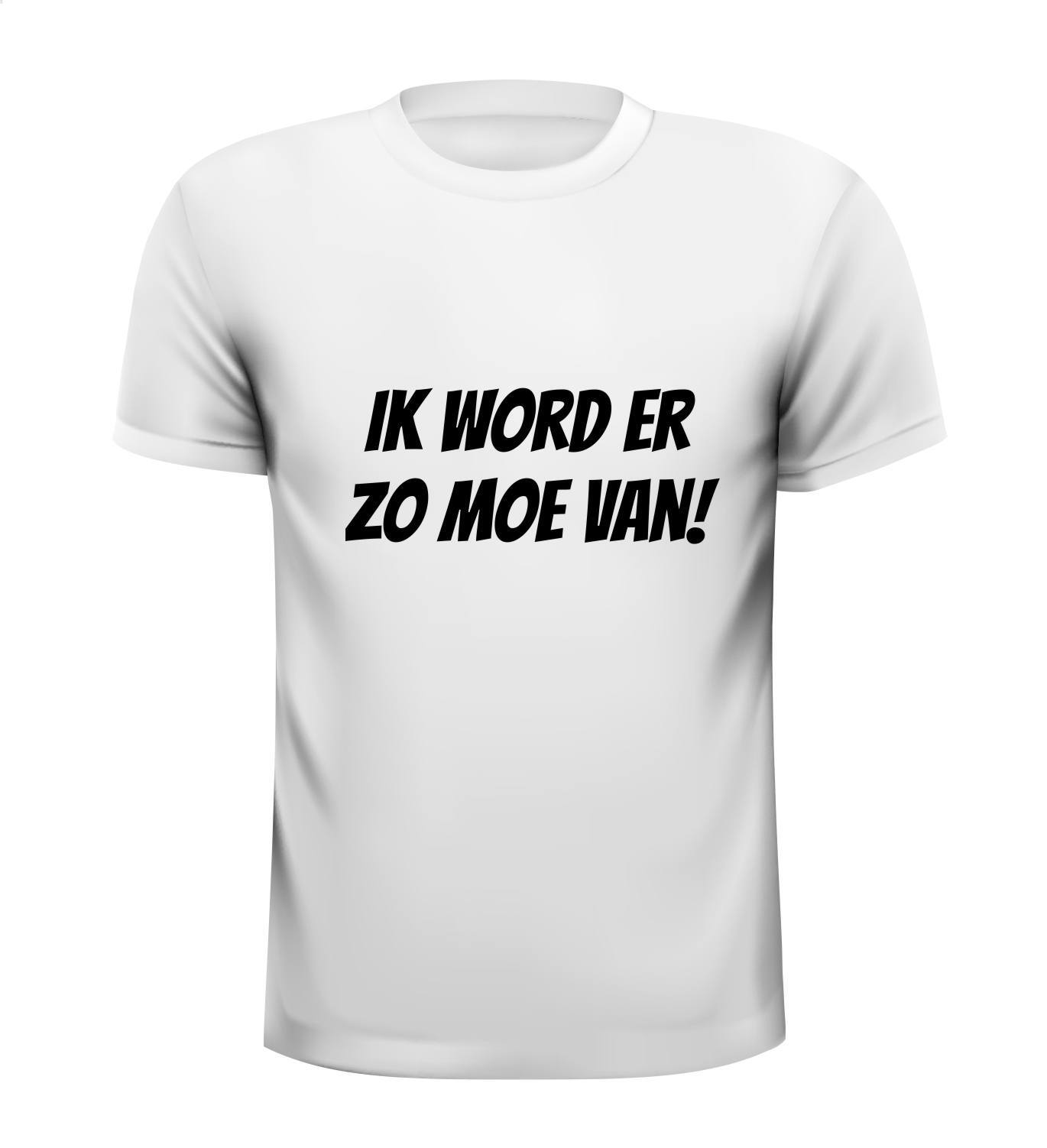 ik word er zo moe van shirt