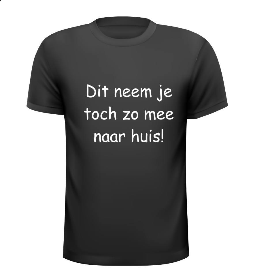 Shirt Dit neem je toch zo mee naar huis!