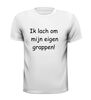 foto 13 Shirt Ik lach om mijn eigen grappen!