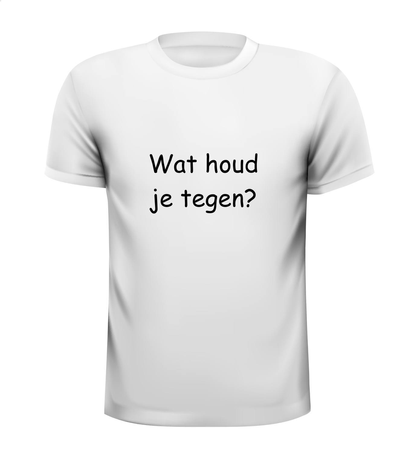 Shirt wat houd je tegen?