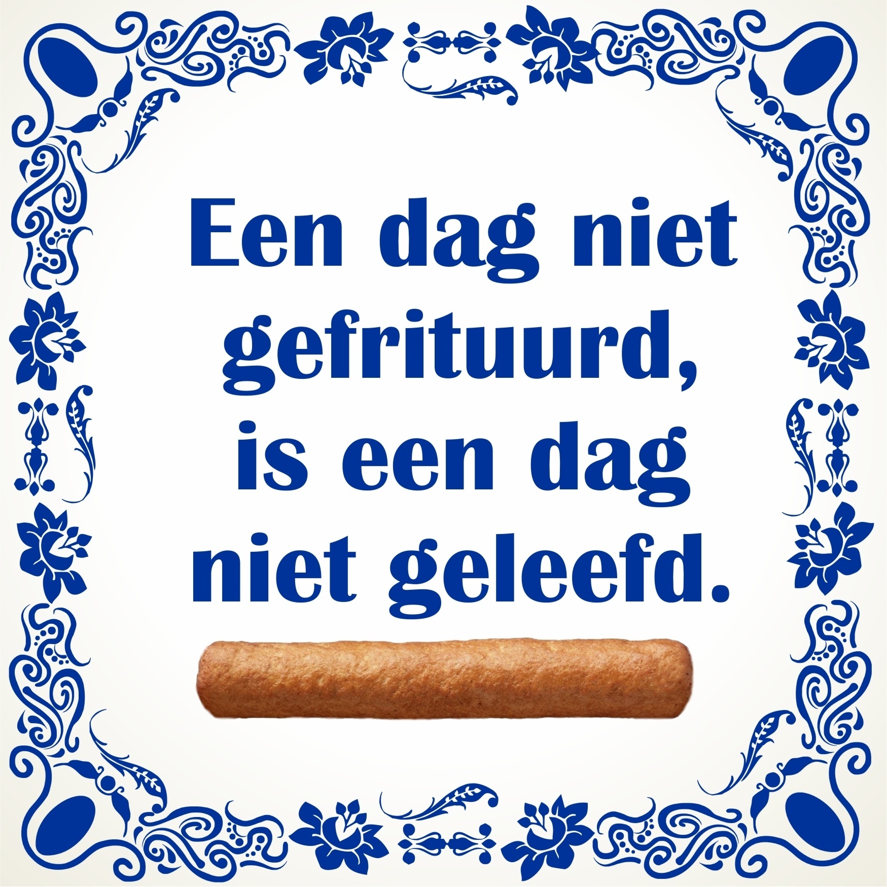 Tegeltje snackbar gek grappig Een dag niet gefrituurd, is een dag niet geleefd