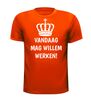 Koningsdag T-shirt vandaag mag Willem werken grappig gek