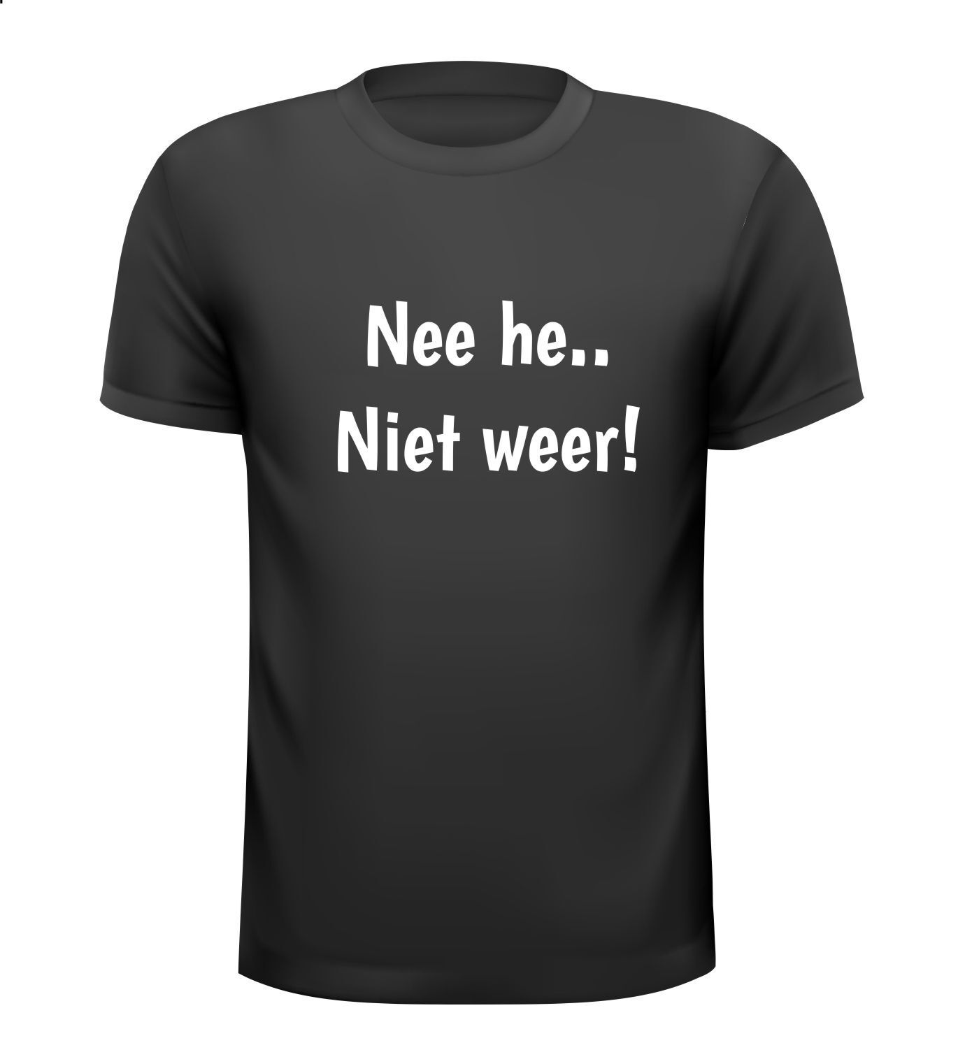 T-shirt nee he.. niet weer! grappig leuk en gek