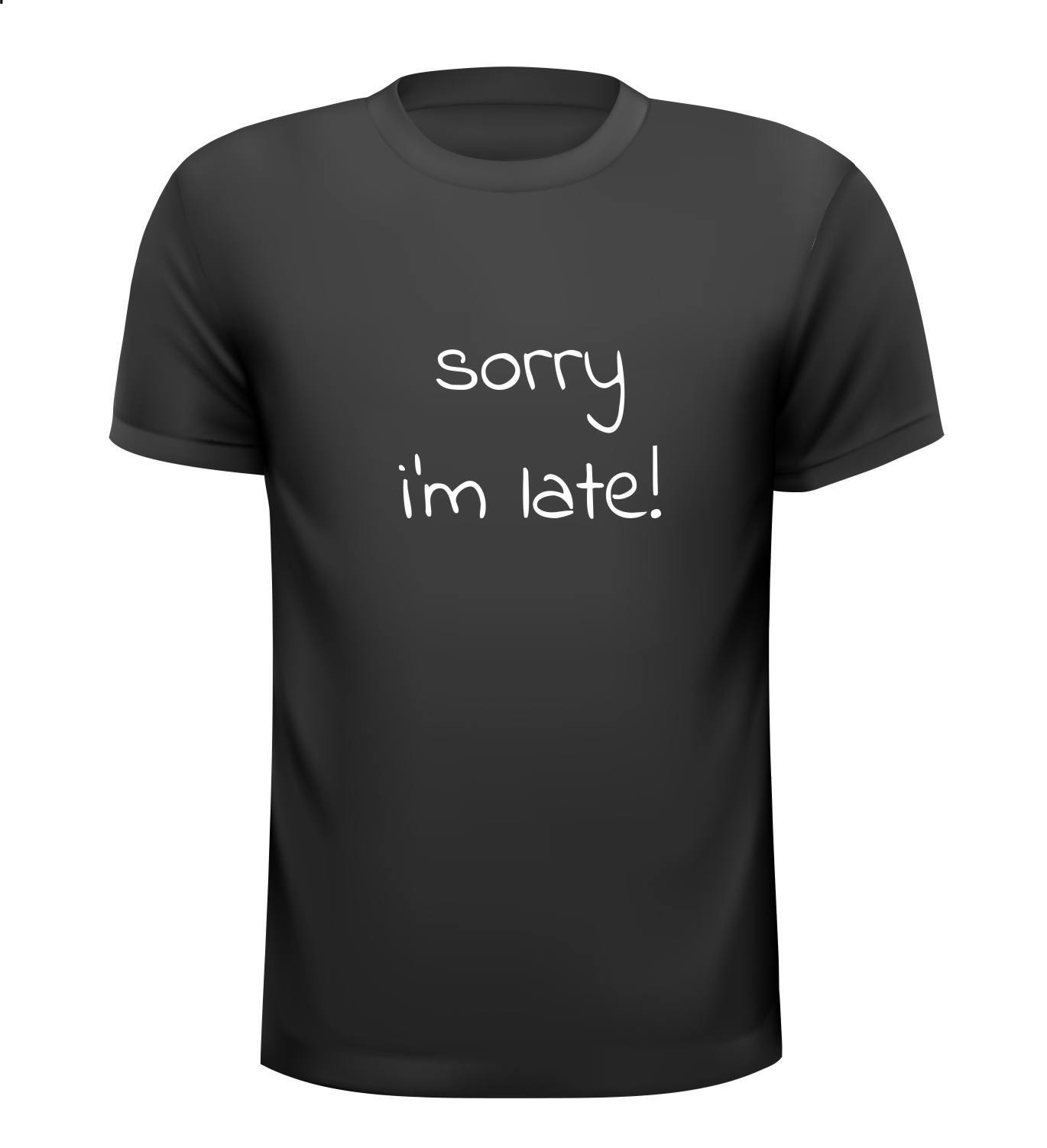 sorry i'm late T-shirt