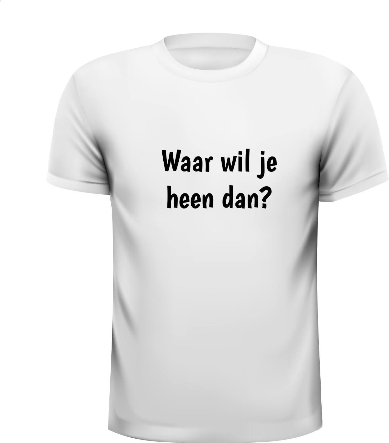 Waar wil je heen dan reizen dagje weg T-shirt