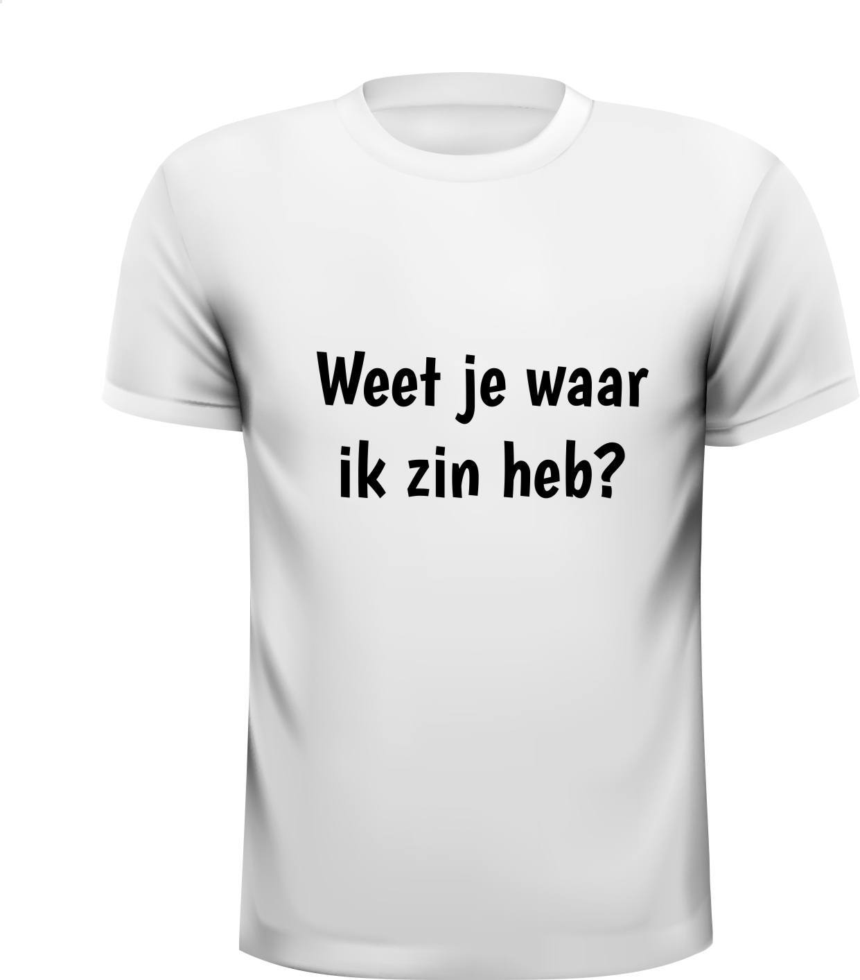 Weet je waar ik zin heb? T-shirt grappig tekst shirt