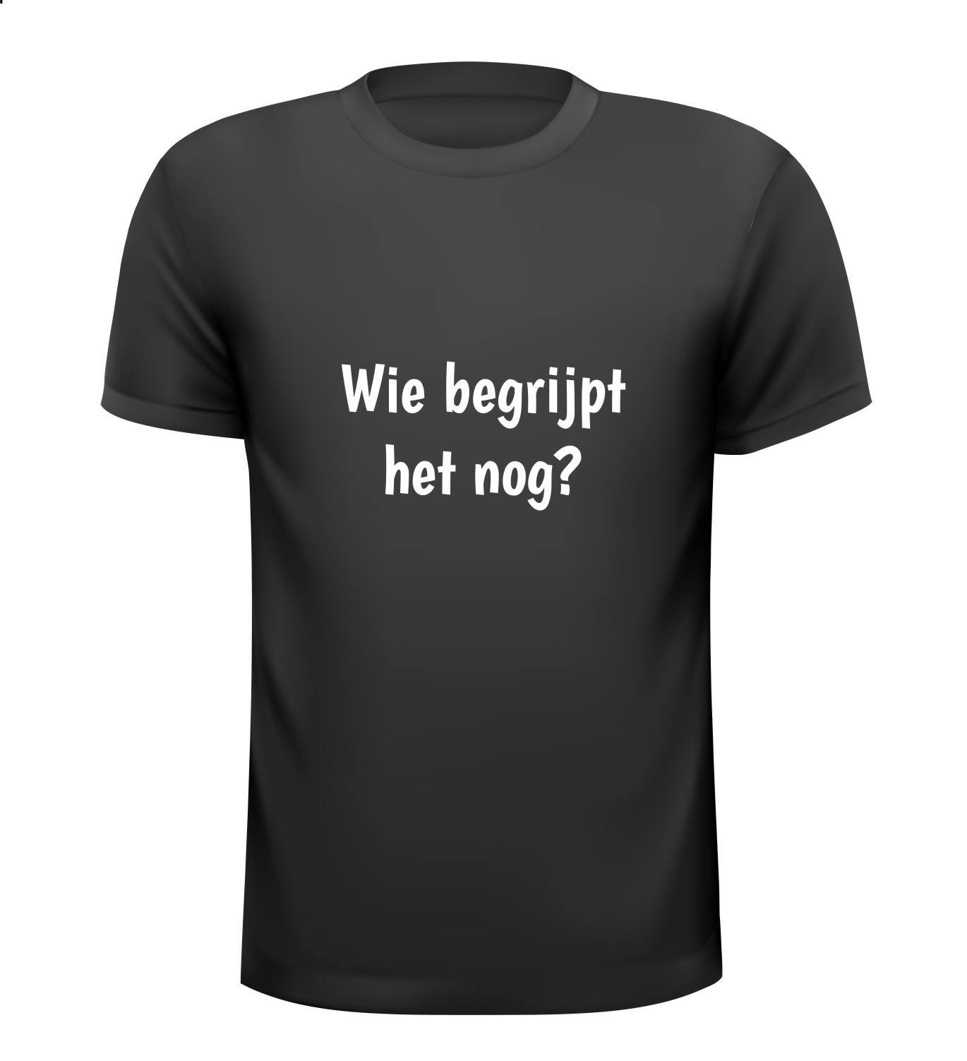 Wie begrijpt het nog? T-shirt Onduidelijk niet te snappen geen idee