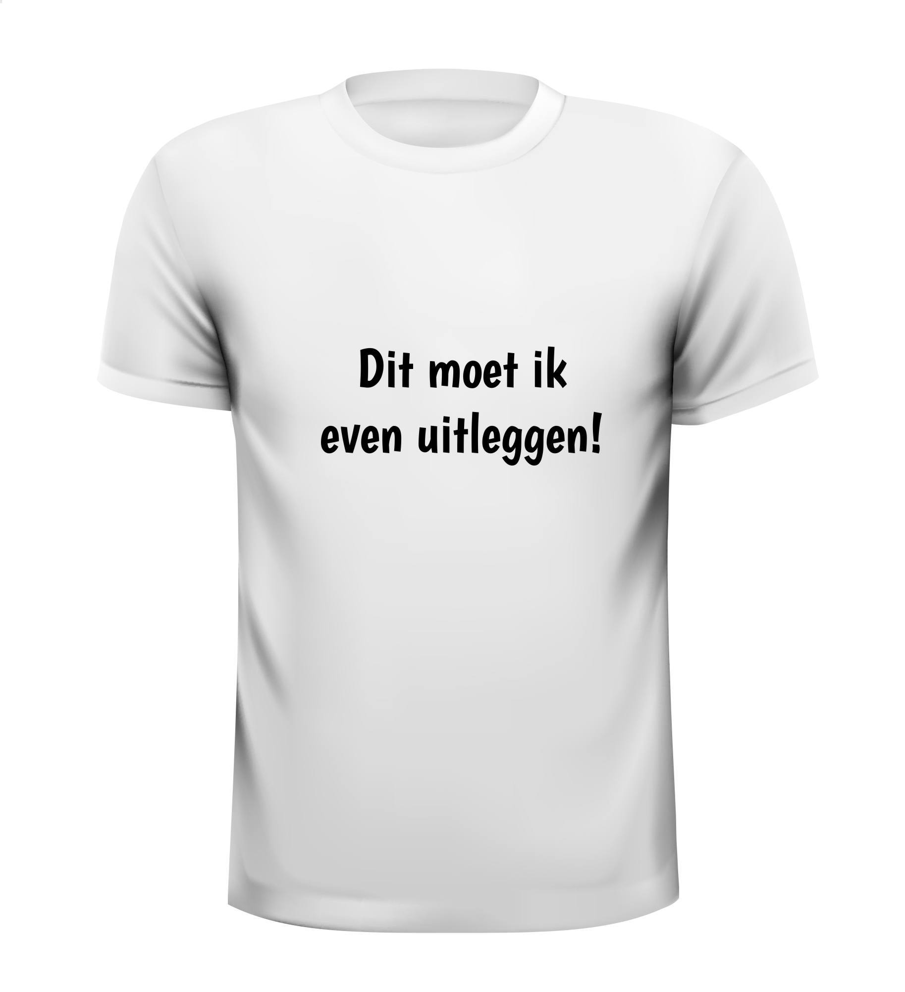 Dit moet ik even uitleggen Tshirt grappig tekst
