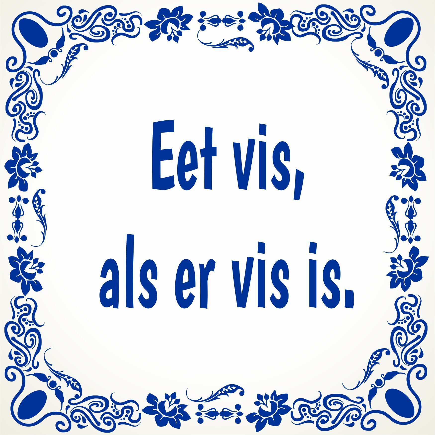 Eet vis, als er vis is. tegeltje met een oude gezegde spreuk