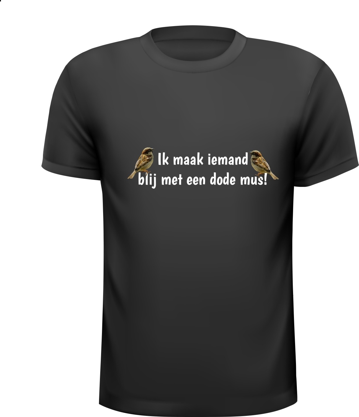 Grappig T-shirt met het spreekwoord Ik maak iemand blij met een dode mus