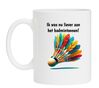 ik was nu liever aan het badmintonnen koffiemok