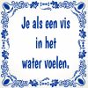 Je als een vis in het water voelen. Tegeltje met oude gezegde