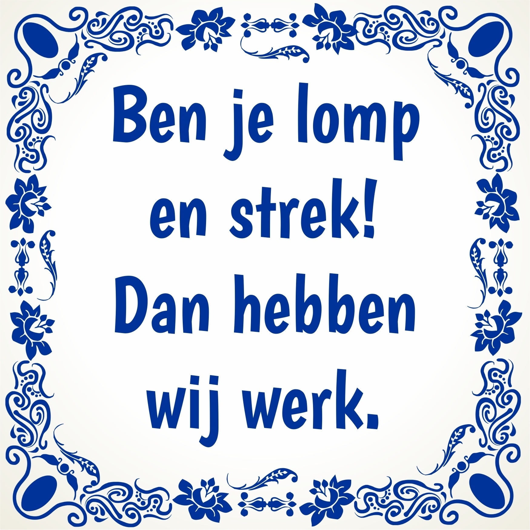 Spreukentegel ben je lomp en sterk dan hebben wij werk!