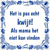 spreukentegel Het is pas echt kwijt als mama het niet kan vinden moeder mamma moederdag