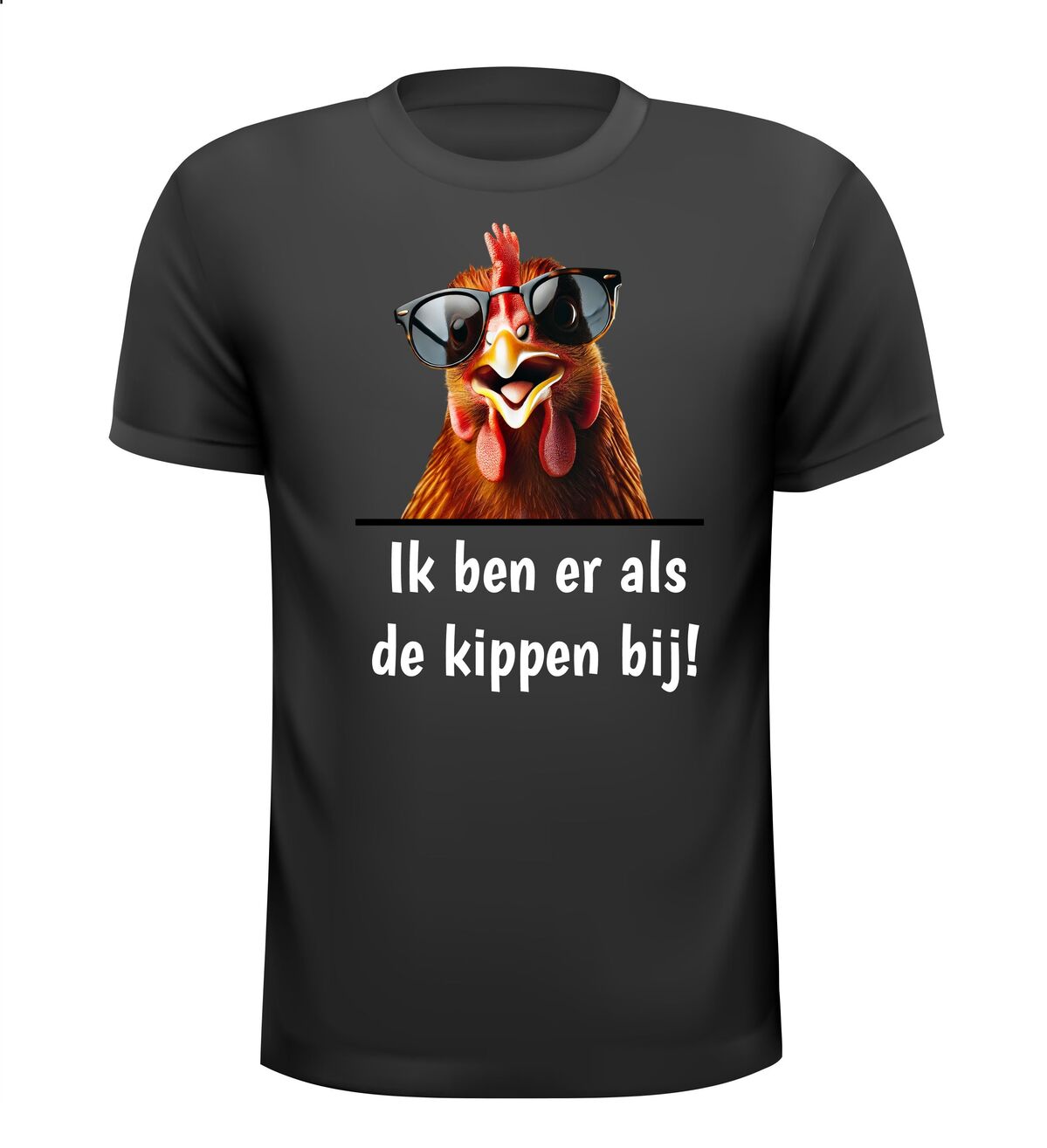 T-shirt gezegde ik ben er als de kippen bij!