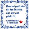 Tegeltje mam het geef niks dat het de eerste drie keer niet gelukt is fijne Moederdag vierde kind