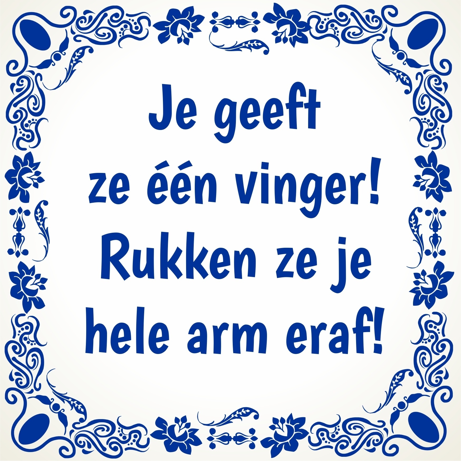 Tegeltje Je geeft ze een vinger! Rukken ze je hele arm eraf! tegeltje