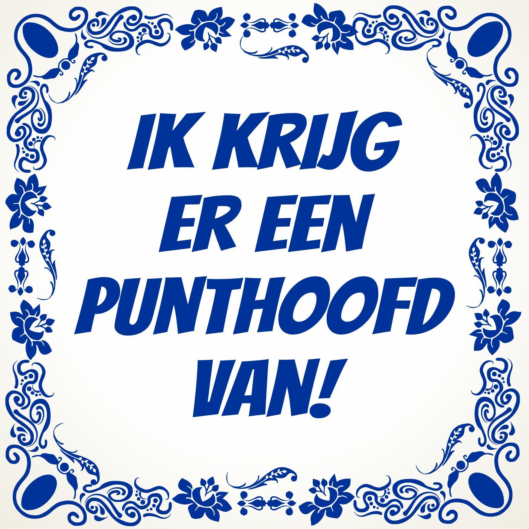 spreukentegeltje ik krijg er een punthoofd van tegeltje