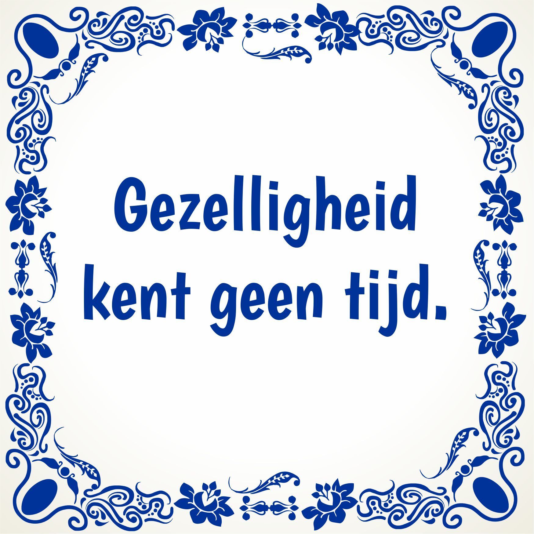 tegeltje gezelligheid kent geen tijd samen zijn