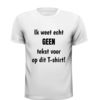 foto 3 T-shirt Ik weet echt geen tekst voor op dit T-shirt grappig fun gekke tekst