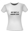 foto 4 T-shirt met de tekst dat moet je anders zien!