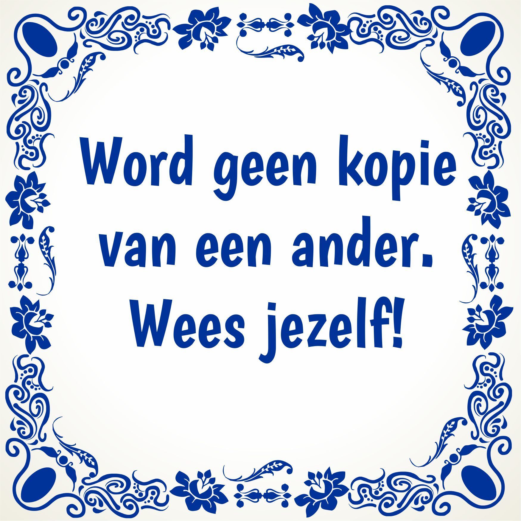 Tegel word geen kopie van een ander wees jezelf!