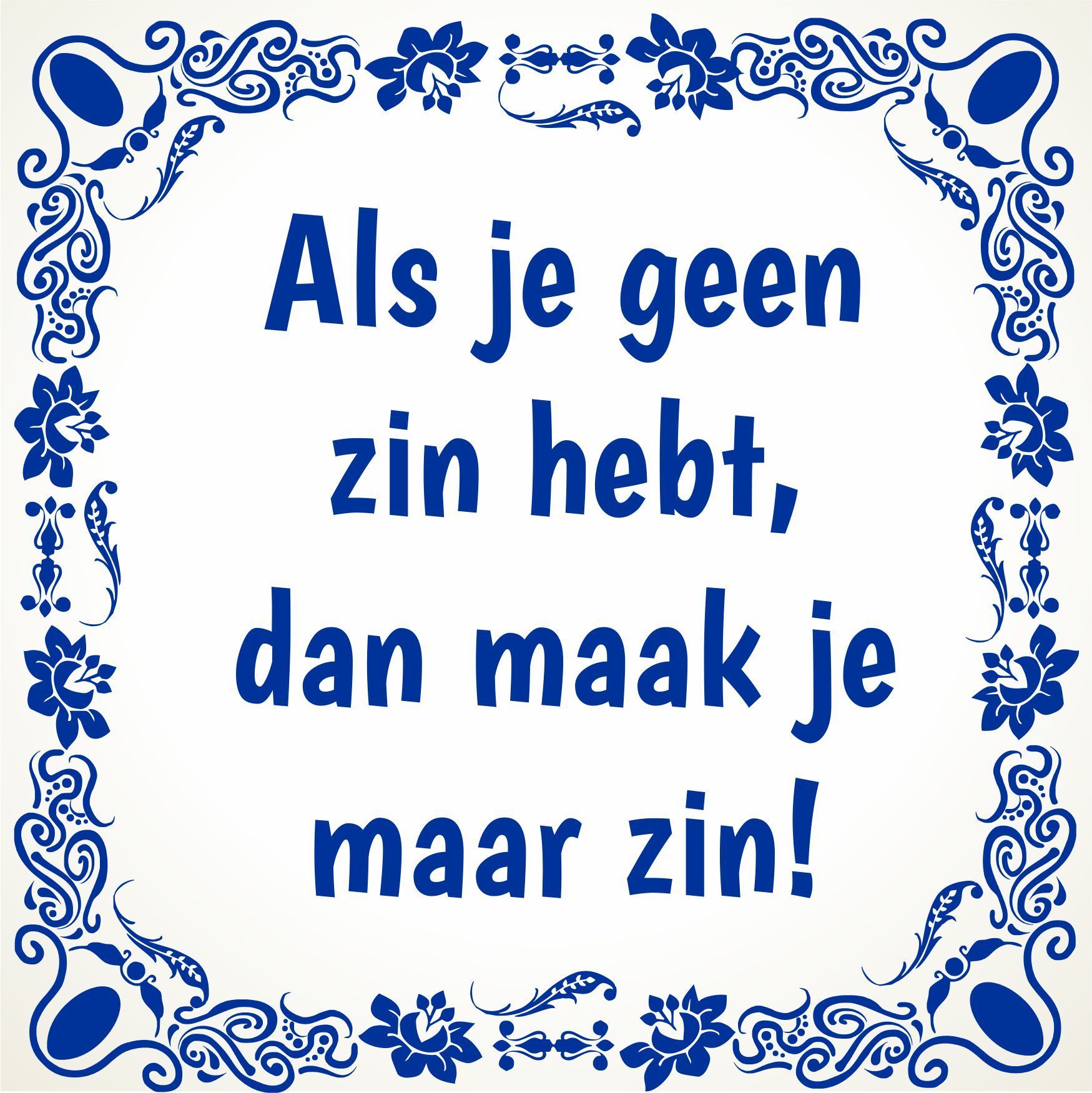 Tegeltje Als je geen zin hebt, dan maak je maar zin!