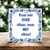 foto 3 Tegeltje Praat niet over elkaar, maar met elkaar!