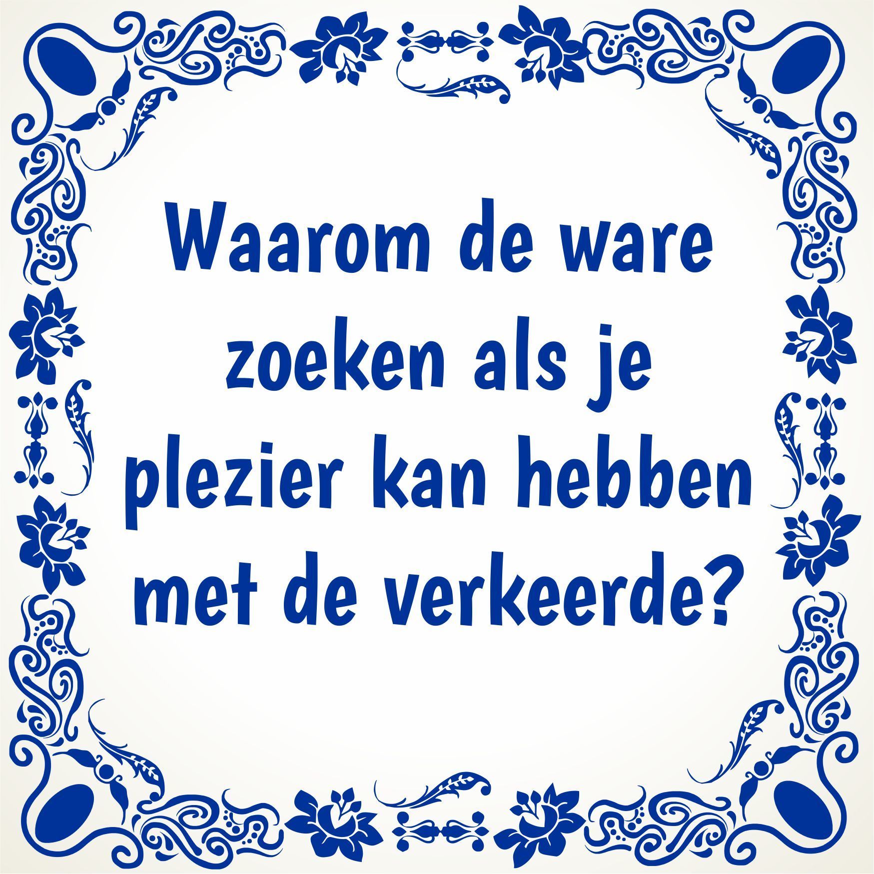 Tegeltje Waarom de ware zoeken als je plezier kan hebben met de verkeerde grappig vrijgezel