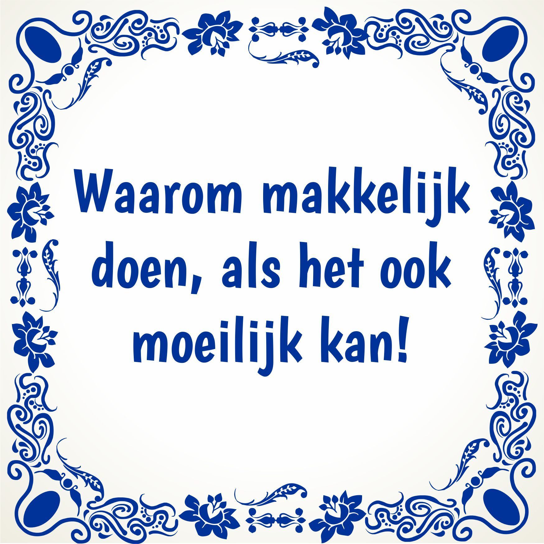 Tegeltje Waarom makkelijk, doen als het ook moeilijk kan!