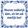 foto 1 Tegeltje Waarom makkelijk, doen als het ook moeilijk kan!