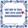 Tegeltje wat bof ik toch met zon lieve schoonmoeder cadeau gekregen favoriete schoonzoon! grappig