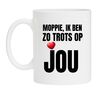 Mok moppie ik ben zo trots op jou