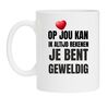 Mok op jou kan ik altijd rekenen jij bent geweldig