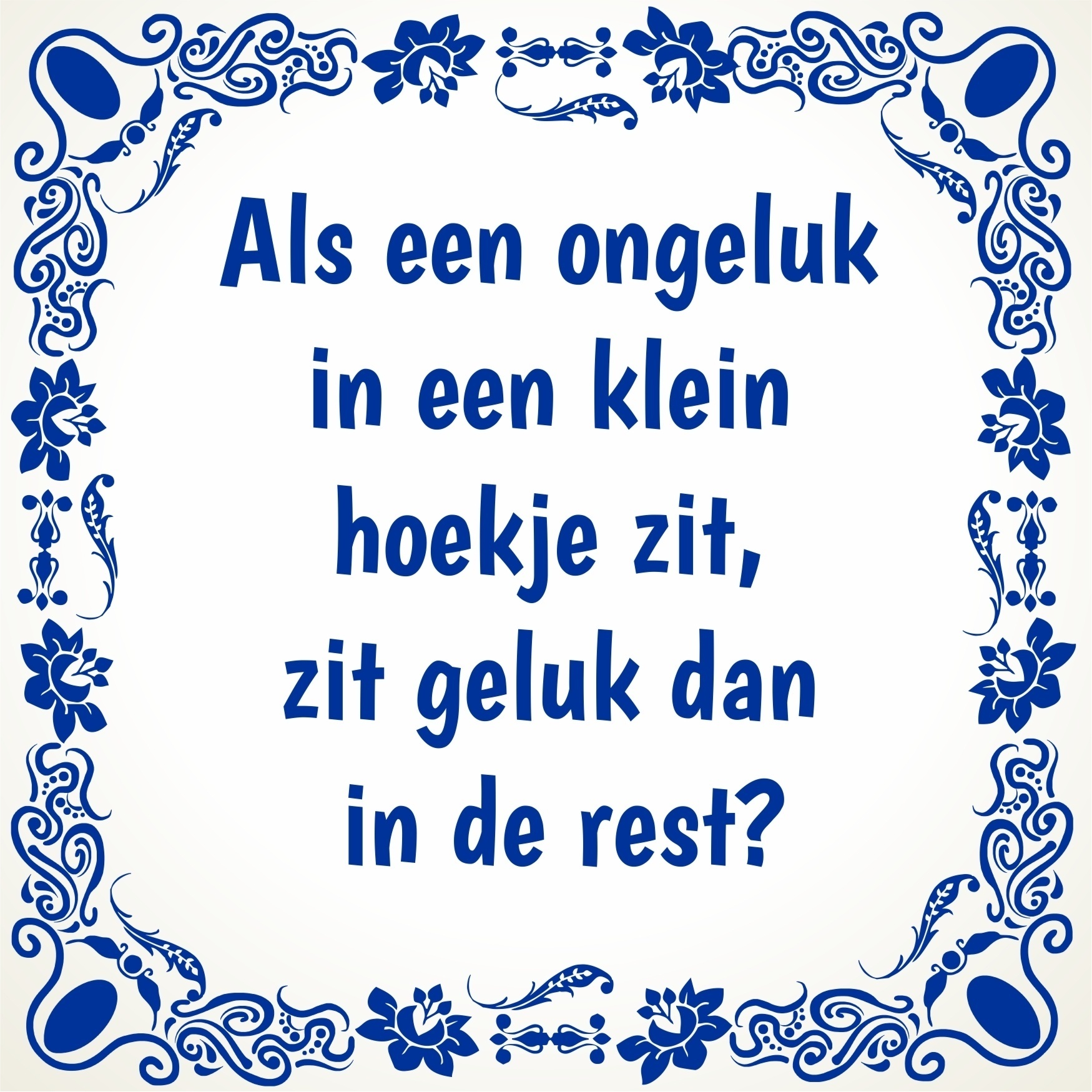 Tegeltje Als een ongeluk in een klein hoekje zit, zit geluk dan in de rest?