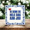 foto 4 Tegeltje ik denk de hele dag aan jou onwijs gaaf Valentijn kadootje