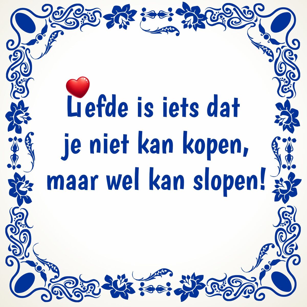 Tegeltje liefde is iets dat je niet kan kopen maar wel kan slopen