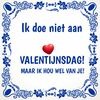 Valentijns tegel cadeautje tegel ik doe niet aan Valentijnsdag maar ik hou wel van je