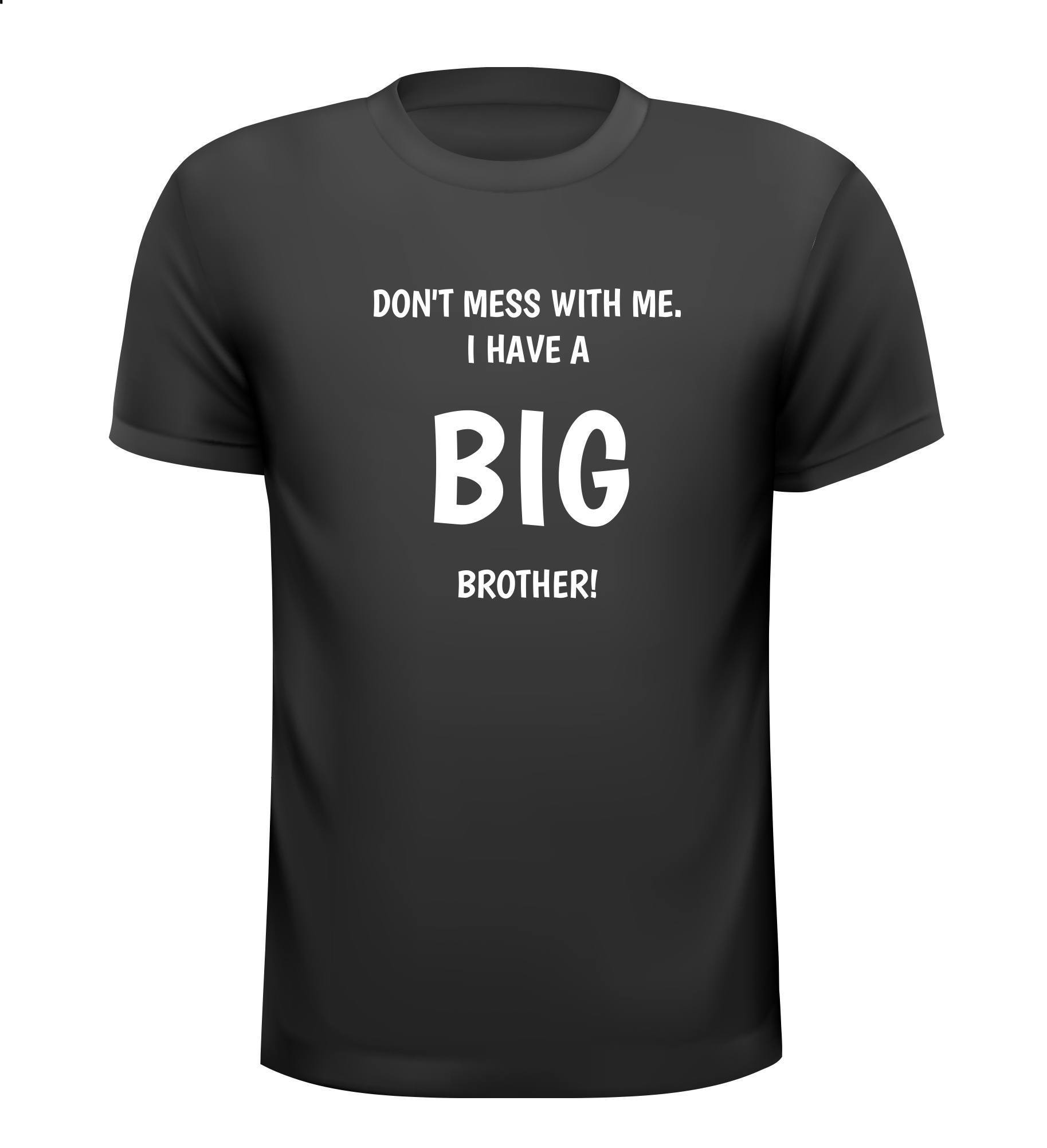 T-shirt Don't mess with me i have a big brother grote broer