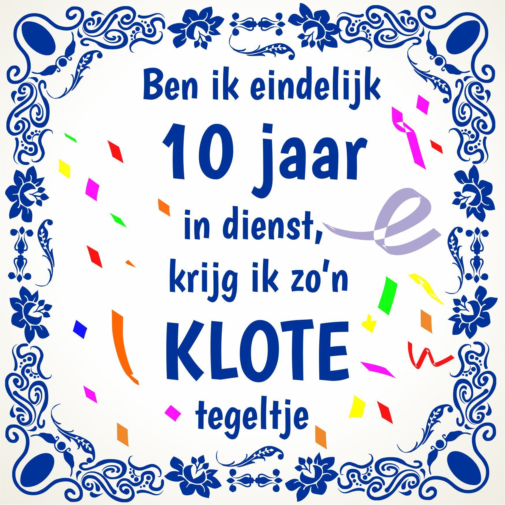 Tegeltje ben ik eindelijk 10 jaar in dienst, krijg ik zo'n klote tegeltje!