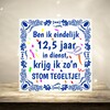 foto 2 Tegeltje ben ik eindelijk 12,5 jaar in dienst, krijg ik zo'n stom tegeltje jubileum