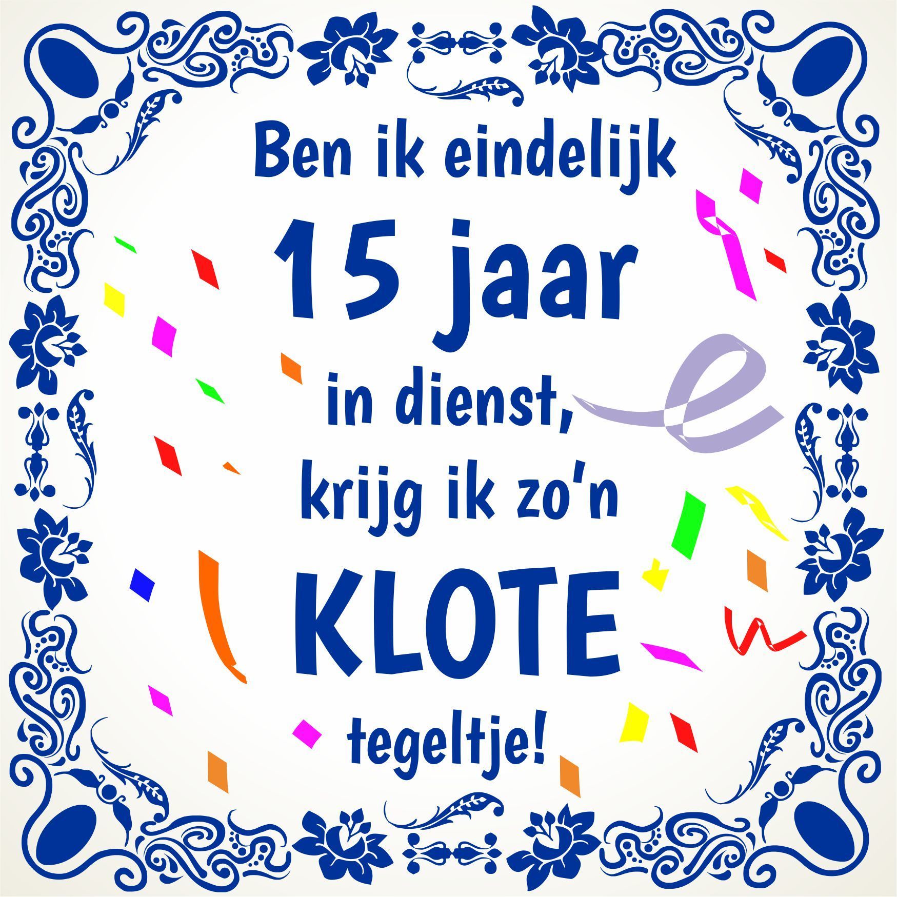 Tegeltje ben ik eindelijk 15 jaar in dienst, krijg ik zo'n klote tegeltje