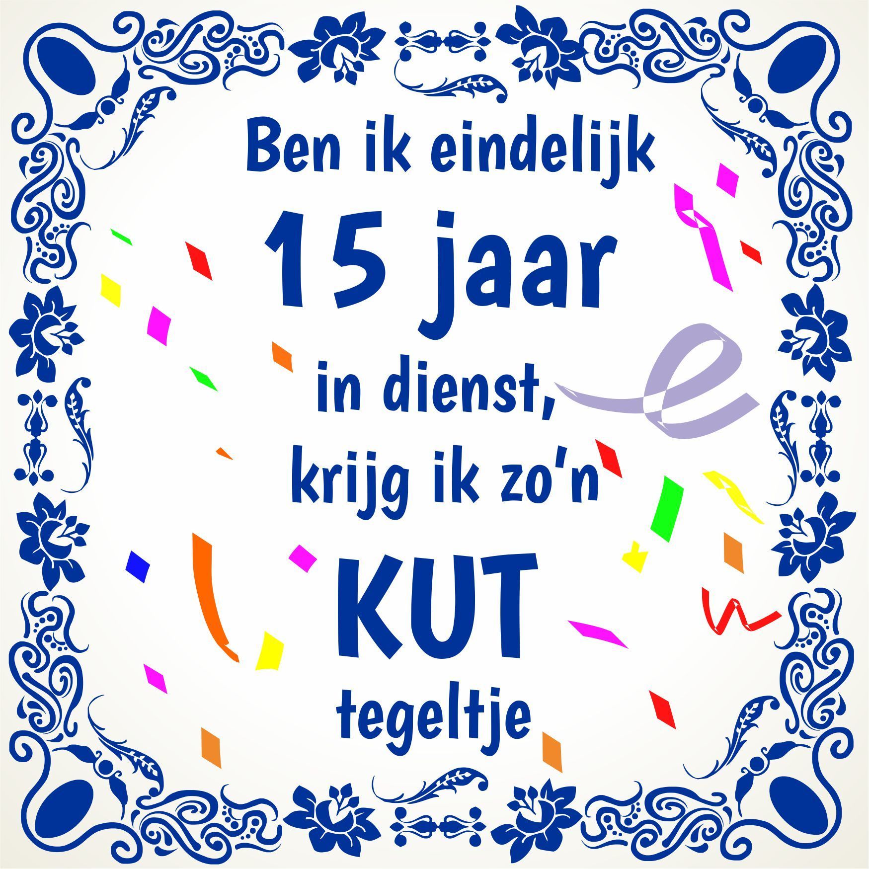 Tegeltje ben ik eindelijk 15 jaar in dienst, krijg ik zo'n kut tegeltje! voor een jubileum