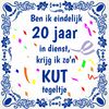 Tegeltje ben ik eindelijk 20 jaar in dienst, krijg ik zon kut tegeltje! jubileum