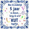tegeltje Ben ik eindelijk 5 jaar in dienst krijg ik zon kut tegeltje! jubileum