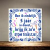 foto 4 Tegeltje ben ik eindelijk 5 jaar in dienst, krijg ik zo'n stom tegeltje jubileum
