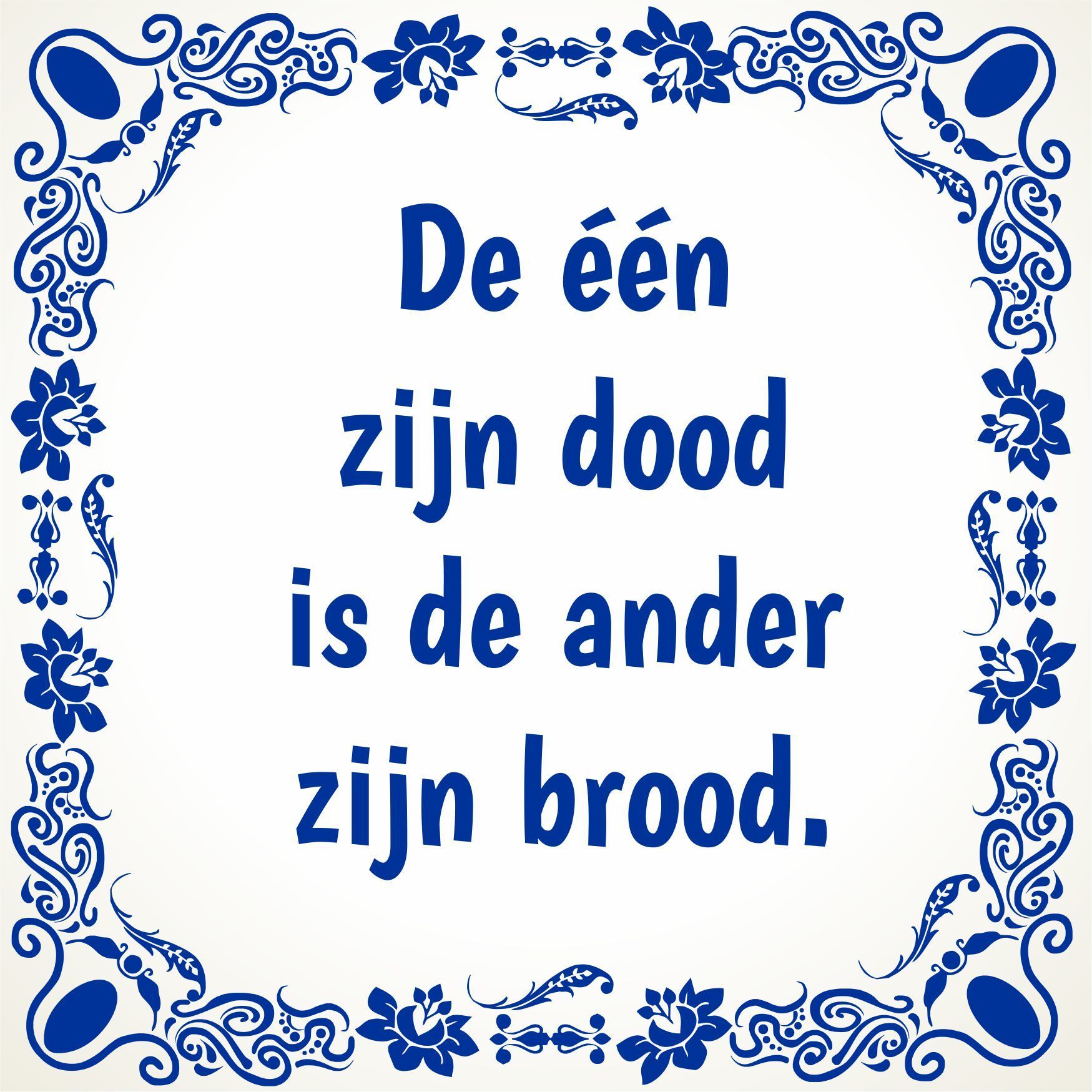 Tegeltje De een zijn dood is de ander zijn brood. Klassieker