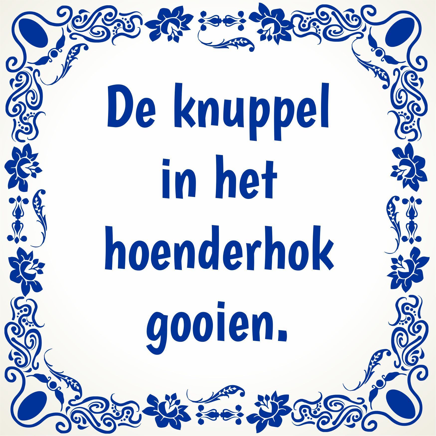 Tegeltje De knuppel in het hoenderhok gooien.